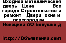 Входная металлическая дверь › Цена ­ 3 500 - Все города Строительство и ремонт » Двери, окна и перегородки   . Ненецкий АО,Белушье д.